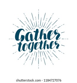 Gather together, handwritten inscription. Lettering vector illustration