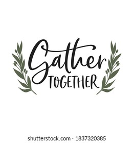 Gather together slogan inscription. Vector quotes. Illustration for Thanksgiving for prints on t-shirts and bags, posters, cards. Isolated on white background. Thanksgiving phrase, Hello fall.