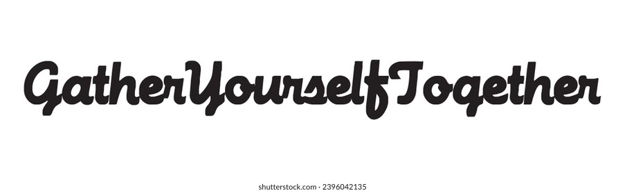 gather yourself together text on white background.