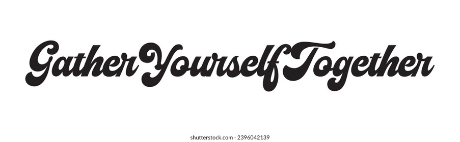 gather yourself together text on white background.