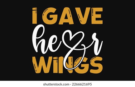 I gave her wings - Mother's Day Svg t-shirt design. Hand Drawn Lettering Phrases, Calligraphy T-Shirt Design, Ornate Background, Handwritten Vector, EPS 10.
 svg