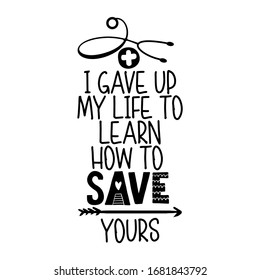 I gave up my life to learn how to save yours - STOP coronavirus, doctor t-shirt. Nursing, doctor, practitioner, nurse practitioner t shirt design template, speech bubble design.