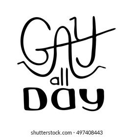 Gay all day.  Gay pride slogan. Brush lettering. Handwritten text . Vector design. 