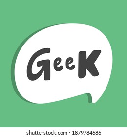 Geek. Hand drawn sticker bubble white speech logo. Good for tee print, as a sticker, for notebook cover. Calligraphic lettering vector illustration in flat style.