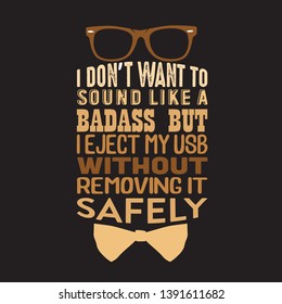 Geek Quote. I don't want to sound like a badass.