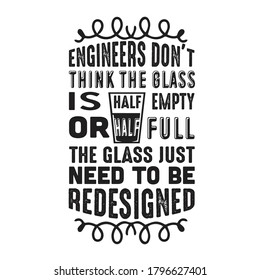 Geek Quote. Engineers don t think the glass.