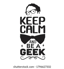 Geek Quote. Keep calm and be a geek.