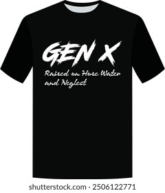 GEN X Raised on Hose Water And Neglect T-Shirt Design