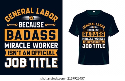 General labor because badass miracle  worker isn't an official job title - Labour Day USA t shirt design vector. Good for Clothes, Greeting Card, Poster, and Mug Design.