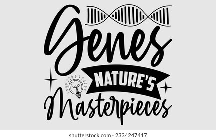Genes Nature's Masterpieces- Biologist t- shirt design, Handmade calligraphy vector illustration for Cutting Machine, Isolated on white background, EPS 10