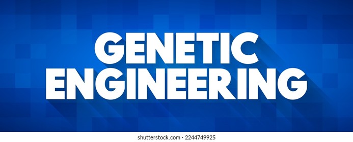 Genetic Engineering - process that uses laboratory-based technologies to alter the DNA makeup of an organism, text concept background