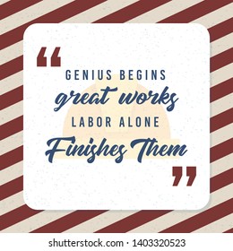 Genius begins great work labor alone finishes them. Word concept with background