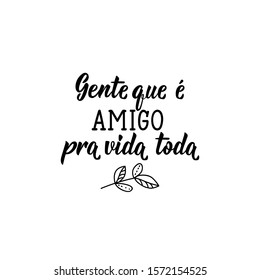 Gente que é amigo pra vida toda. Brazilian Lettering. Translation from Portuguese - People who are friends for life. Modern vector brush calligraphy. Ink illustration