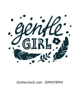 Gentle girl. Monochrome graphic phrase. Black hand drawn print, poster with lettering, bird feathers and flower on white background. Silhouette vector illustration