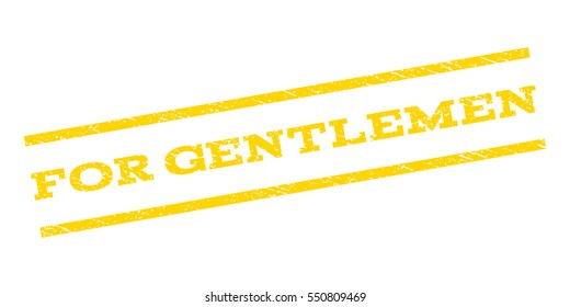 For Gentlemen watermark stamp. Text caption between parallel lines with grunge design style. Rubber seal stamp with dirty texture. Vector yellow color ink imprint on a white background.