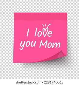 Gently pink sticker with the text: I love you Mom! Realistic red 3d sticky post note on transparent background. Calligraphy text: love you Mum. White lettering.  Typography. Script brush text.