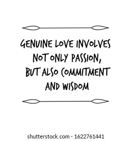 Genuine love involves not only passion, but also commitment and wisdom. Calligraphy saying for print. Vector Quote 