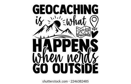 Geocaching Is What Happens When Nerds Go Outside - Vector illustration with Geocaching phrase Design. Hand drawn Lettering for poster, t-shirt, card, invitation, sticker. svg for Cutting Machine, Silhouette