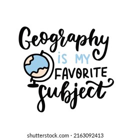 Geography is my favorite subject. School motivational phrase with globus. School quote hand lettering. Back to school quotes for stickers, posters, wall art, t shirt.