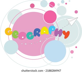 Geography school subject.Note book page paper.Interesting creative funny math for kids. A colored inscription on a background
 with circles elements. Vector back to school illustration in flat style