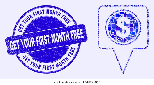 Geometric dollar map marker mosaic pictogram and Get Your First Month Free seal stamp. Blue vector rounded scratched seal stamp with Get Your First Month Free title.