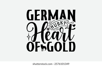 German Husky Heart Of Gold - Siberian Husky Dog T - Shirt Design, Hand Drawn Vintage With Lettering Decoration Elements, Silhouette Cameo, Cricut, Files For Cutting, Isolated On White Background. EPS 