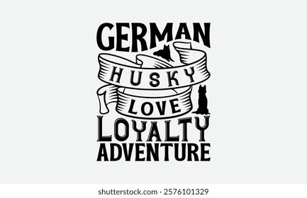 German Husky Love Loyalty Adventure - Siberian Husky Dog T - Shirt Design, Isolated On White Background, Illustration For Prints And Bags, Posters, Cards, Calligraphy Graphic Design. EPS 10