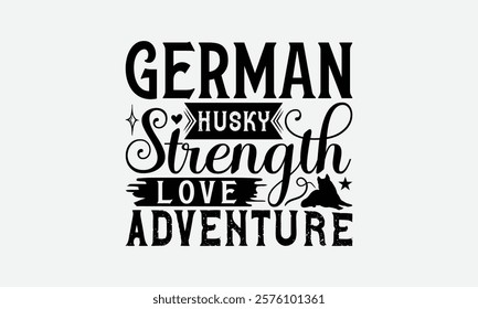 German Husky Strength Love Adventure - Siberian Husky Dog T - Shirt Design, Hand Drawn Lettering Phrase For Cutting Machine, Greeting Card Template With Typography Text, EPS 10