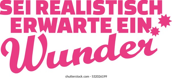 German saying: Be realistic, expect a miracle.