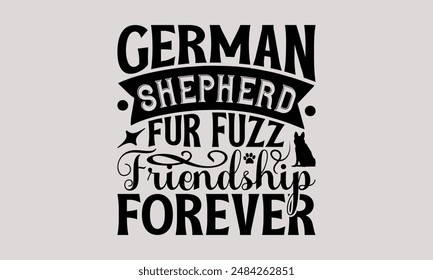 German Shepherd Fur Fuzz Friendship Forever - German Shepherd Dog t - shirt design, Hand drawn vintage lettering, illustration for prints on bags, posters Vector template,