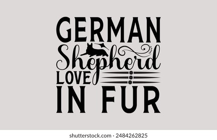 German Shepherd Love in Fur - German Shepherd Dog t - shirt design, Hand drawn vintage lettering, illustration for prints on bags, posters Vector template.