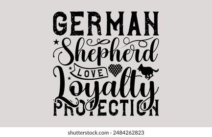 German Shepherd Love Loyalty Protection - German Shepherd Dog t - shirt design, Hand drawn lettering phrase white background, This illustration can used as print and bags, stationary or a poster. 