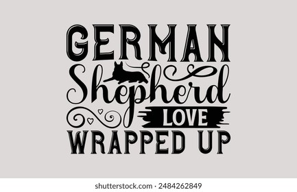 German Shepherd Love Wrapped Up - Camiseta de perro pastor alemán - diseño de camiseta, frase de letras dibujadas a mano para la máquina de cortar, Plantilla de tarjeta de felicitación con texto tipográfico.