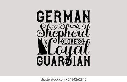 German Shepherd Love's Loyal Guardian - German Shepherd Dog t - shirt design, Hand drawn vintage lettering, illustration for prints on bags, posters Vector template.