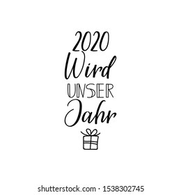 German text: 2020 will be our year. Lettering. vector illustration. element for flyers, banner and posters Modern calligraphy.