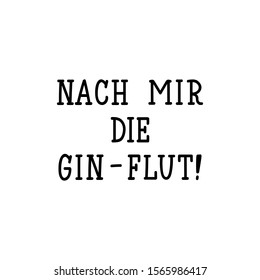 German text: After me the gin flood. Lettering. Banner. calligraphy vector illustration.