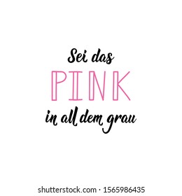 German text: Be that pink in all that gray. Lettering. vector illustration. element for flyers, banner and posters Modern calligraphy.