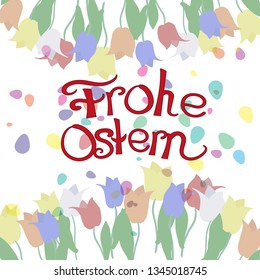 German text: Frohe Ostern (means Happy Easter ) with colored eggs like confetti and tulips flowers. Greeting card or poster template