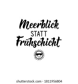 German text: Sea view instead of the morning shift. Lettering. Vector illustration. Element for flyers banner and posters Modern calligraphy.