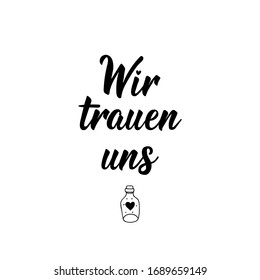 German text: We dare. Wedding lettering. Banner. calligraphy vector illustration. Wir trauen uns.