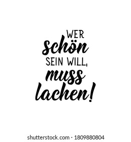 German text: Whoever wants to be beautiful has to laugh. Lettering. Vector illustration. Element for flyers banner and posters Modern calligraphy.