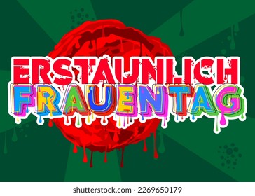 German words for Erstaunlich Frauentag means Astonishing Women's Day. Graffiti tag. Abstract modern street art decoration performed in urban painting style.