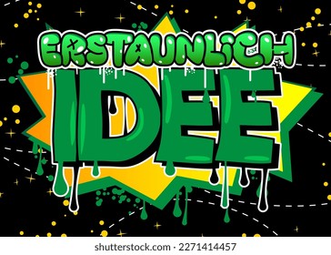 German words for Erstaunlich Idee means Astonishing Idea. Graffiti tag. Abstract modern street art decoration performed in urban painting style.