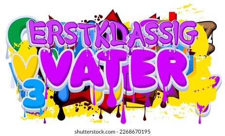 German words for Erstklassig Vater means Topnotch Father. Graffiti tag. Abstract modern street art decoration performed in urban painting style.