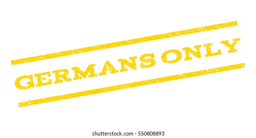 Germans Only watermark stamp. Text caption between parallel lines with grunge design style. Rubber seal stamp with dust texture. Vector yellow color ink imprint on a white background.