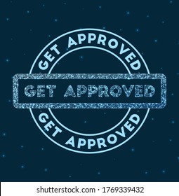 Get approved. Glowing round badge. Network-style geometric 'Get Approved' stamp in space. Vector illustration.