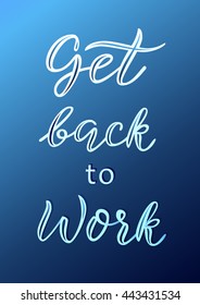 Get back to work. Inspirational quote Modern brush handwritten, custom lettering for posters, t-shirts and cards. Vector quality calligraphy in deep coloring.