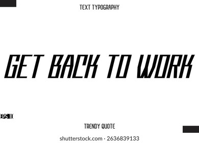 Get Back To Work  Modern Bold Calligraphy Text Trendy Quote For T-Shirt Designs