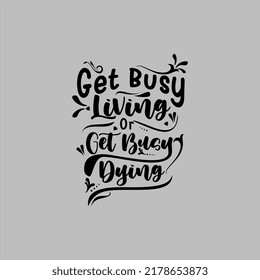 Get busy living or get busy dying text art Calligraphy simple isolated black color typography vector design