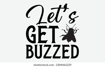 Let’s get buzzed - Bee svg typography t-shirt design. Hand-drawn lettering phrase. vector design for greeting cards, hats, candles, templates, and confetti. eps 10.